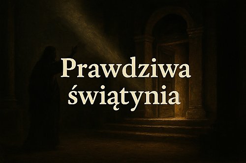 Prawdziwa świątynia. Oczyszczenie, którego naprawdę potrzebujemy